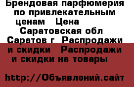 Брендовая парфюмерия по привлекательным ценам › Цена ­ 1 750 - Саратовская обл., Саратов г. Распродажи и скидки » Распродажи и скидки на товары   